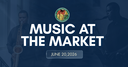 Music at the Market | July 18, 2026