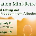 Mini-Retreat - The Art of Letting Go: Finding Freedom from Attachment
